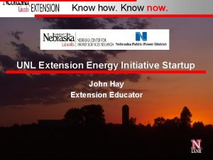 Know how Know now UNL Extension Energy Initiative