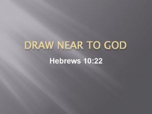 DRAW NEAR TO GOD Hebrews 10 22 Nearness