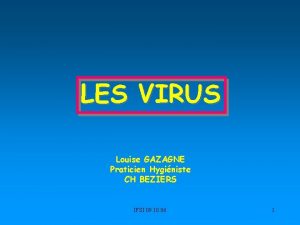 LES VIRUS Louise GAZAGNE Praticien Hyginiste CH BEZIERS