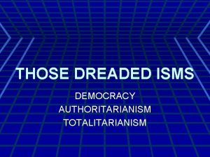 THOSE DREADED ISMS DEMOCRACY AUTHORITARIANISM TOTALITARIANISM NATIONAL IDEOLOGIES