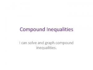 Compound Inequalities I can solve and graph compound