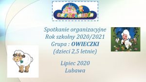 Spotkanie organizacyjne Rok szkolny 20202021 Grupa OWIECZKI dzieci