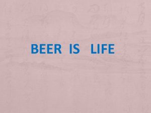 BEER IS LIFE History of beer Beer also