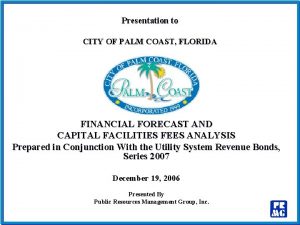 Presentation to CITY OF PALM COAST FLORIDA FINANCIAL