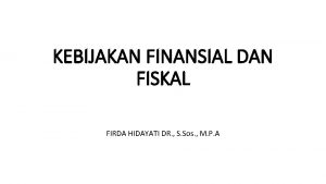 KEBIJAKAN FINANSIAL DAN FISKAL FIRDA HIDAYATI DR S