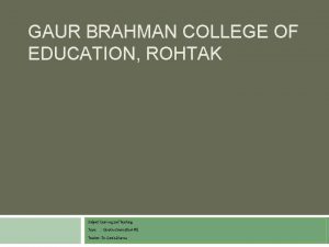 GAUR BRAHMAN COLLEGE OF EDUCATION ROHTAK Subject Learning