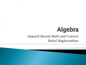 Algebra Upward Bound Math and Science Rahul Raghunathan