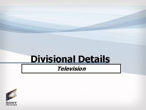 Divisional Details Television Television Market Update The TV