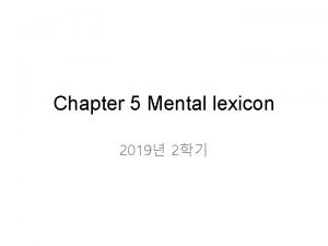 Chapter 5 Mental lexicon 2019 2 Lexical Knowledge