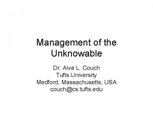 Management of the Unknowable Dr Alva L Couch