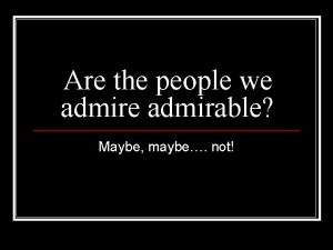 Are the people we admirable Maybe maybe not