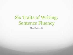 Six Traits of Writing Sentence Fluency Miss Clzianoski