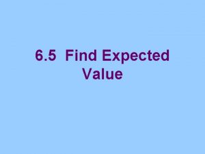 6 5 Find Expected Value Expected Value A