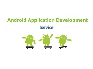Android Application Development Service Android Application Anatomy Activities