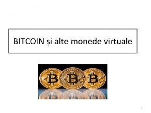 BITCOIN i alte monede virtuale 1 1 Ce