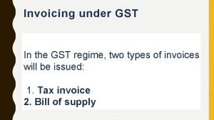 Invoicing under GST In the GST regime two