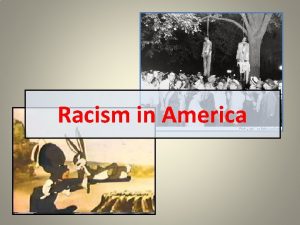 Racism in America Racism The prejudice that members