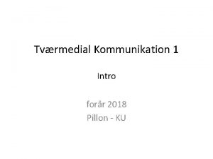 Tvrmedial Kommunikation 1 Intro forr 2018 Pillon KU