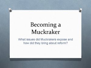 Becoming a Muckraker What issues did Muckrakers expose