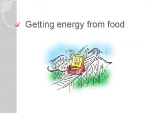 Getting energy from food Why do we need