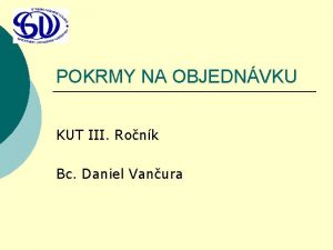 POKRMY NA OBJEDNVKU KUT III Ronk Bc Daniel