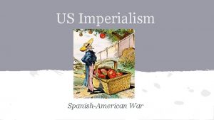 US Imperialism SpanishAmerican War I War With Spain