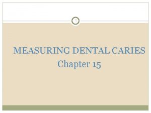 1 MEASURING DENTAL CARIES Chapter 15 DMF INDEX