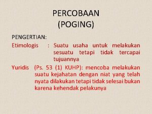 PERCOBAAN POGING PENGERTIAN Etimologis Suatu usaha untuk melakukan