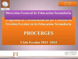 PROCERGES 2013 2014 Direccin General de Educacin Secundaria
