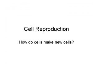 Cell Reproduction How do cells make new cells