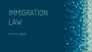 IMMIGRATION LAW BY EMILY NAIR BACKGROUND Immigration law