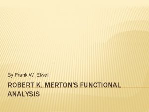 By Frank W Elwell ROBERT K MERTONS FUNCTIONAL