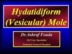 Hydatidiform Vesicular Mole Dr Ashraf Fouda Ob Gyn