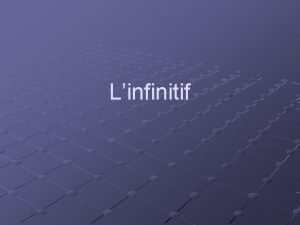 Linfinitif Forme Linfinitif a deux formes n le