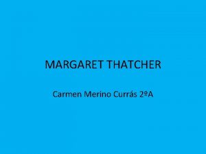 MARGARET THATCHER Carmen Merino Currs 2A Margaret Hilda