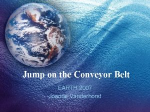 Jump on the Conveyor Belt EARTH 2007 Joanne