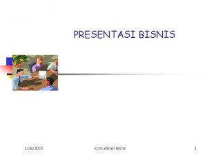 PRESENTASI BISNIS 1262022 Komunikasi Bisnis 1 Tujuan Presentasi