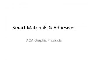 Smart Materials Adhesives AQA Graphic Products Smart Materials