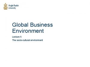 Global Business Environment Lecture 5 The sociocultural environment