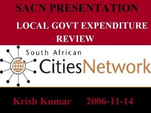 SACN PRESENTATION LOCAL GOVT EXPENDITURE REVIEW Krish Kumar