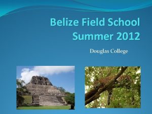 Belize Field School Summer 2012 Douglas College Belize