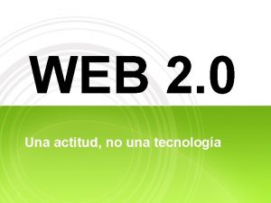 WEB 2 0 Una actitud no una tecnologa