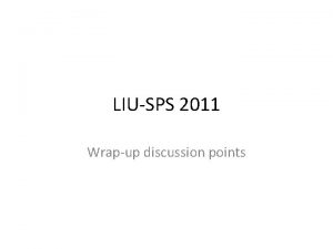 LIUSPS 2011 Wrapup discussion points Main results from