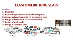 ELASTOMERIC RING SEALS Outline I Definition II Basic