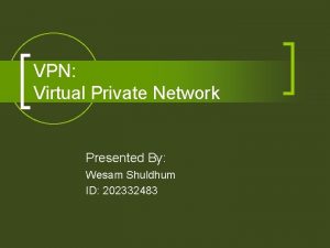 VPN Virtual Private Network Presented By Wesam Shuldhum