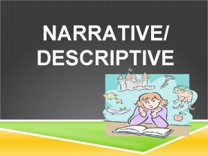 NARRATIVE DESCRIPTIVE WHAT ARE NARRATIVES Narratives are stories