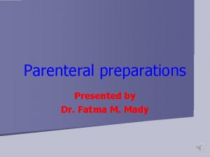 Parenteral preparations Presented by Dr Fatma M Mady