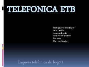 TELEFONICA ETB Trabajo presentado por lucia castillo curso