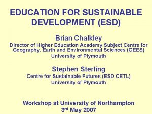 EDUCATION FOR SUSTAINABLE DEVELOPMENT ESD Brian Chalkley Director