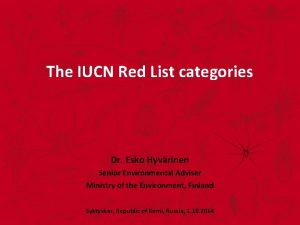 The IUCN Red List categories Dr Esko Hyvrinen